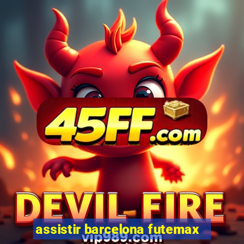 assistir barcelona futemax